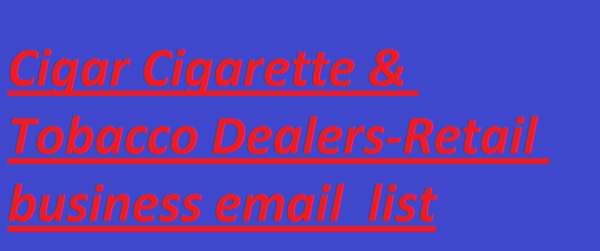 Cigar Cigarette & Tobacco Dealers-Retail business Business Email Database